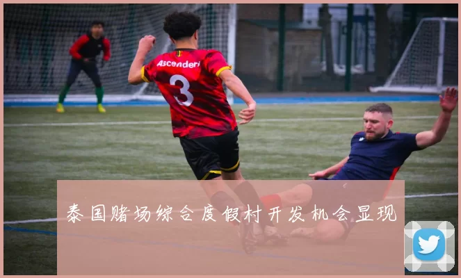 泰国赌场综合度假村开发机会显现