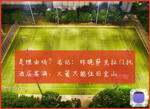 是理由吗？名记：昨晚萨克拉门托酒店客满，火箭只能住旧金山