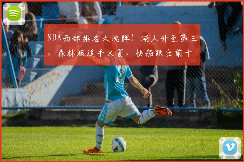 NBA西部排名大洗牌！湖人升至第三，森林狼追平火箭，快船跌出前十