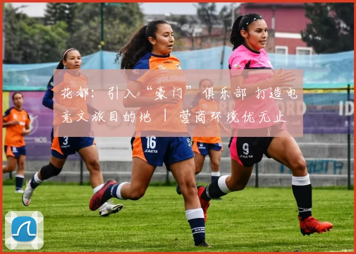 花都：引入“豪门”俱乐部 打造电竞文旅目的地 ｜ 营商环境优无止境 求真务实干字当头