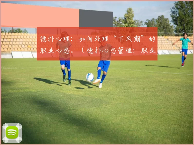 德扑心理：如何处理“下风期”的职业心态。（德扑心态管理：职业选手如何应对下风期）