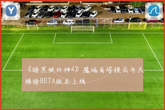 《暗黑破坏神4》魔域高塔模式与天梯榜BETA版本上线