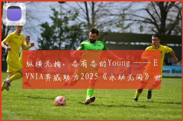 纵横无拘，各有各的Young —— EVNIA弈威助力2025《永劫无间》世界冠军赛圆满收官！