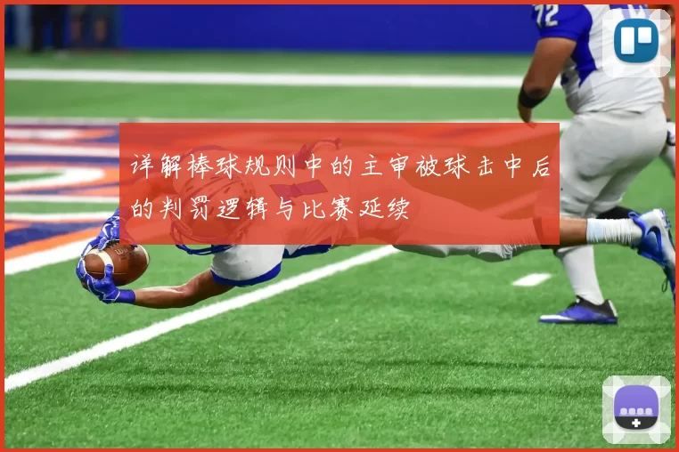详解棒球规则中的主审被球击中后的判罚逻辑与比赛延续