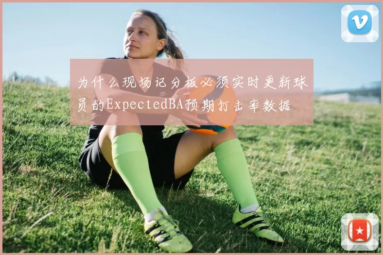 为什么现场记分板必须实时更新球员的ExpectedBA预期打击率数据