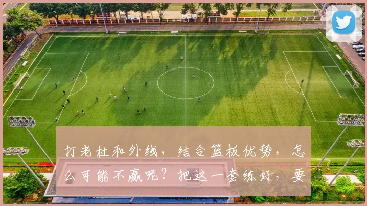 打老杜和外线，结合篮板优势，怎么可能不赢呢？把这一套练好，要啥自行车，联盟都得抖！