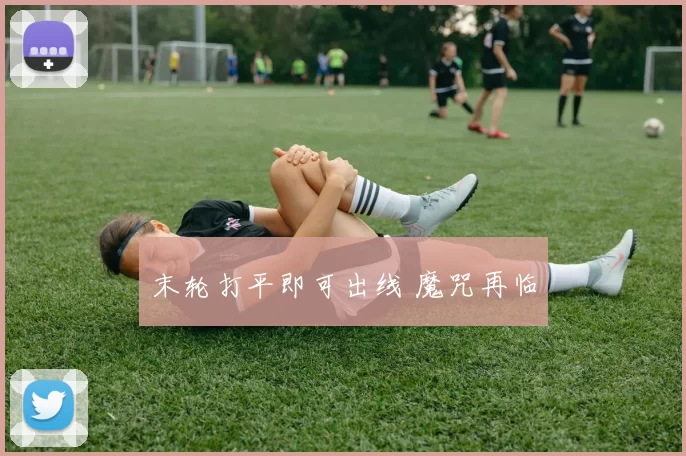 末轮打平即可出线 魔咒再临