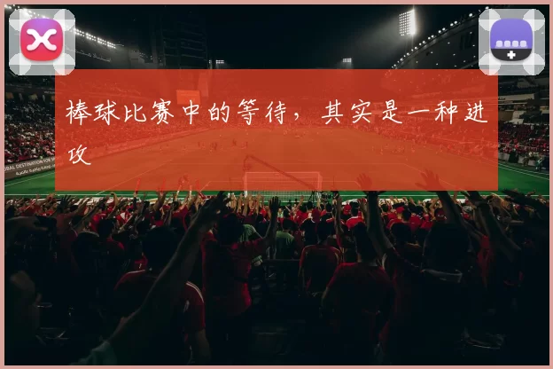 棒球比赛中的等待，其实是一种进攻