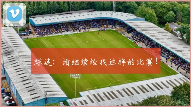 球迷：请继续给我这样的比赛！