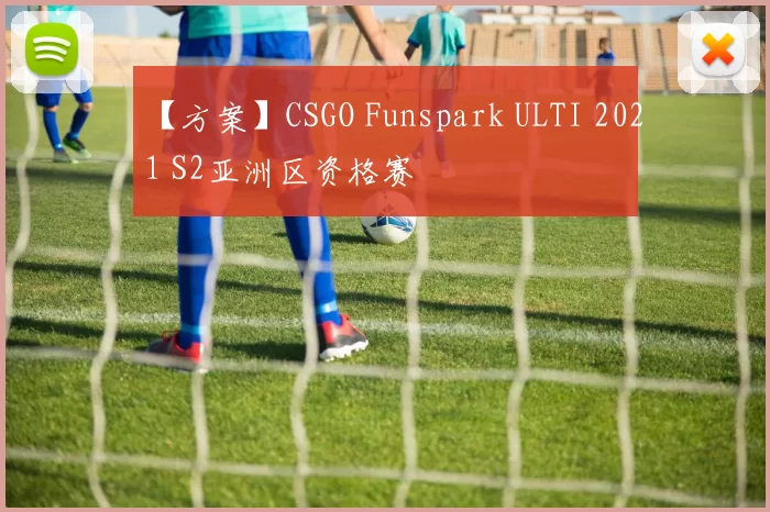 【方案】CSGO Funspark ULTI 2021 S2亚洲区资格赛