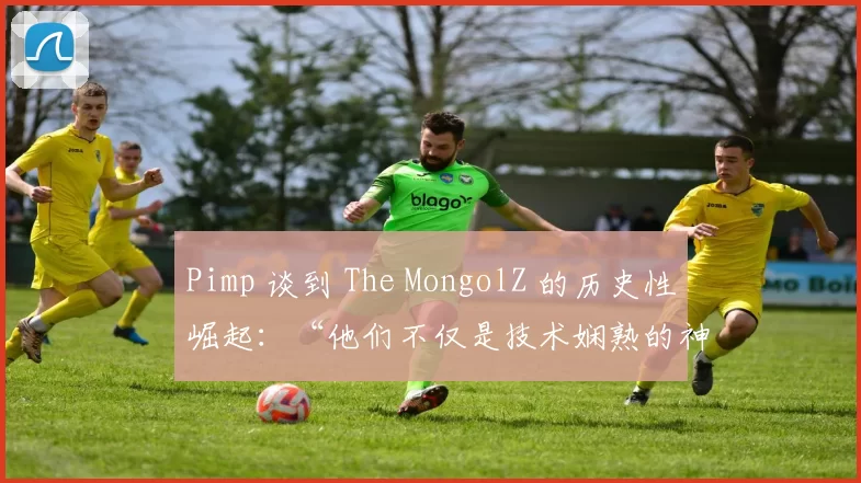 Pimp 谈到 The MongolZ 的历史性崛起：“他们不仅是技术娴熟的神枪手，更是亚洲 CS 的变革者”
